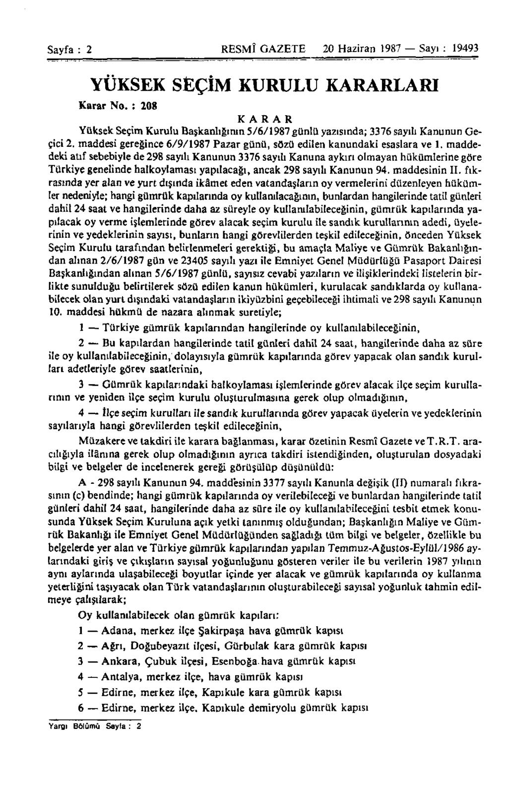 Sayfa : 2 RESMÎ GAZETE 20 Haziran 1987 Sayı : 19493 YÜKSEK SEÇİM KURULU KARARLARI Karar No. : 208 KARAR Yüksek Seçim Kurulu Başkanlığının 5/6/1987 günlü yazısında; 3376 sayılı Kanunun Geçici 2.