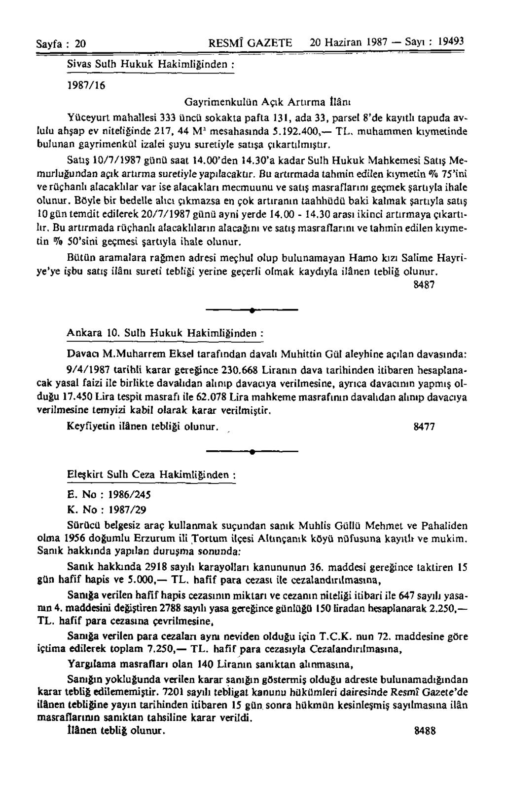 Sayfa : 20 RESMÎ GAZETE 20 Haziran 1987 Sayı : 19493 Sivas Sulh Hukuk Hakimliğinden : 1987/16 Gayrimenkulun Açık Artırma İlânı Yüceyurt mahallesi 333 üncü sokakta pafta 131, ada 33, parsel 8'de