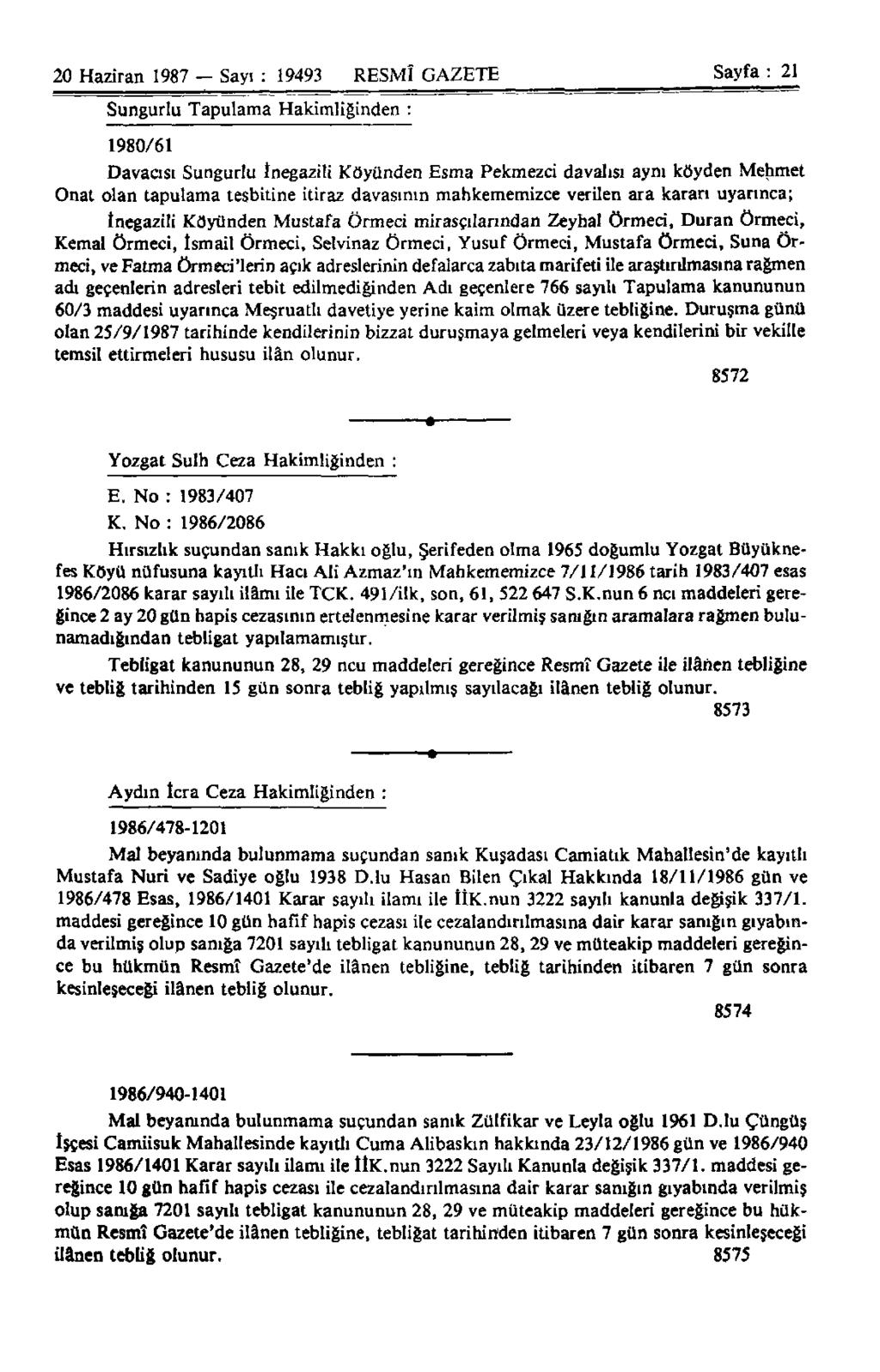 20 Haziran 1987 Sayı : 19493 RESMÎ GAZETE Sayfa : 21 Sungurlu Tapulama Hakimliğinden : 1980/61 Davacısı Sungurlu inegazili Köyünden Esma Pekmezci davalısı aynı köyden Mehmet Onat olan tapulama