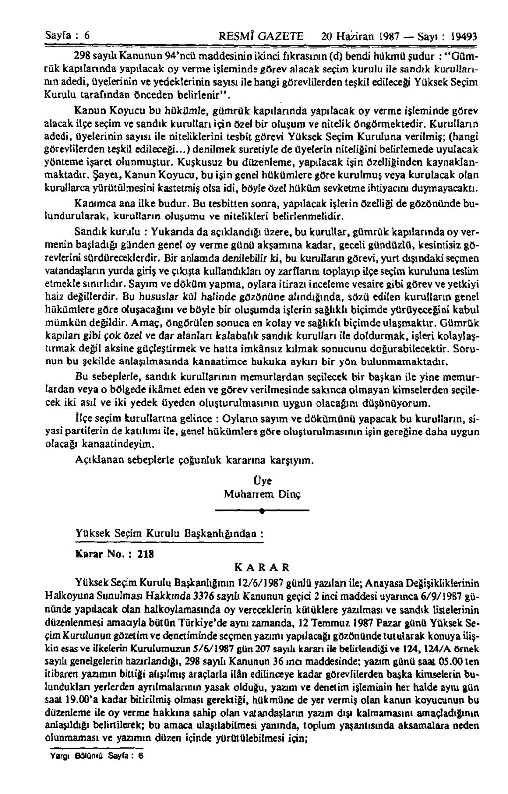 Sayfa : 6 RESMÎ GAZETE 20 Haziran 1987 Sayı : 19493 298 sayılı Kanunun 94'ncü maddesinin ikinci fıkrasının (d) bendi hükmü şudur : "Gümrük kapılarında yapılacak oy verme işleminde görev alacak şefim