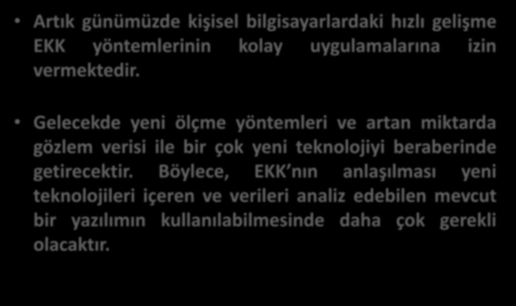 4- En Küçük Kareler İlkesi Tarihçe Artık günümüzde kişisel bilgisayarlardaki hızlı gelişme EKK yöntemlerinin kolay uygulamalarına izin vermektedir.