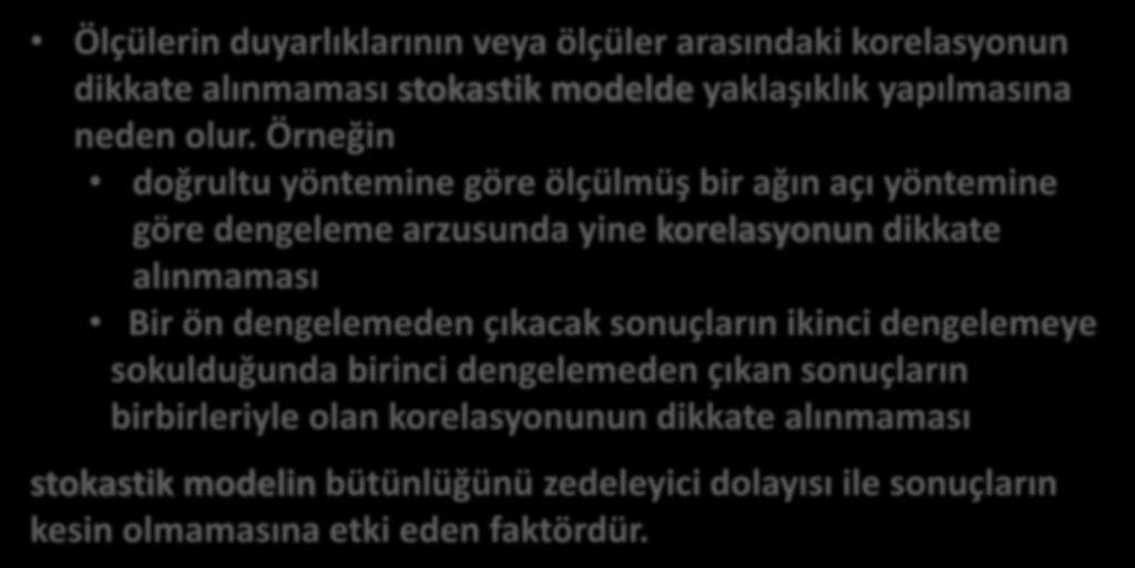 Örneğin doğrultu yöntemine göre ölçülmüş bir ağın açı yöntemine göre dengeleme arzusunda yine korelasyonun dikkate alınmaması Bir ön dengelemeden çıkacak sonuçların ikinci dengelemeye