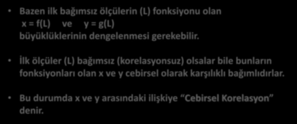 Bazen ilk bağımsız ölçülerin (L) fonksiyonu olan x = f(l) ve y = g(l) büyüklüklerinin dengelenmesi gerekebilir.