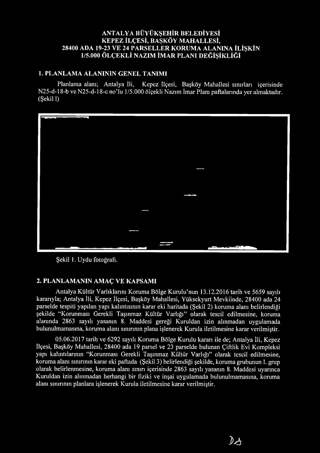 2016 tarih v e 5659 sayılı kararıyla; Antalya İli, K epez İlçesi, B aşköy M ahallesi, Yüksekyurt M evkiinde, 2 8 4 0 0 ada 24 parselde tespiti yapılan yapı kalıntısının karar eki haritada (Ş ek il 2)