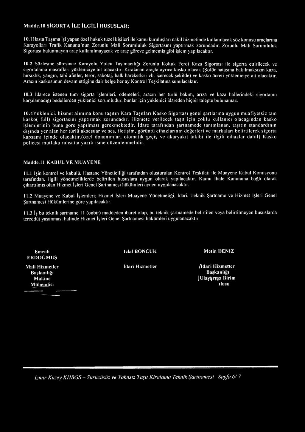 zorundadır. Zorunlu Mali Sorumluluk Sigortası bulunmayan araç kullanılmayacak ve araç göreve gelmemiş gibi işlem yapılacaktır. 10.