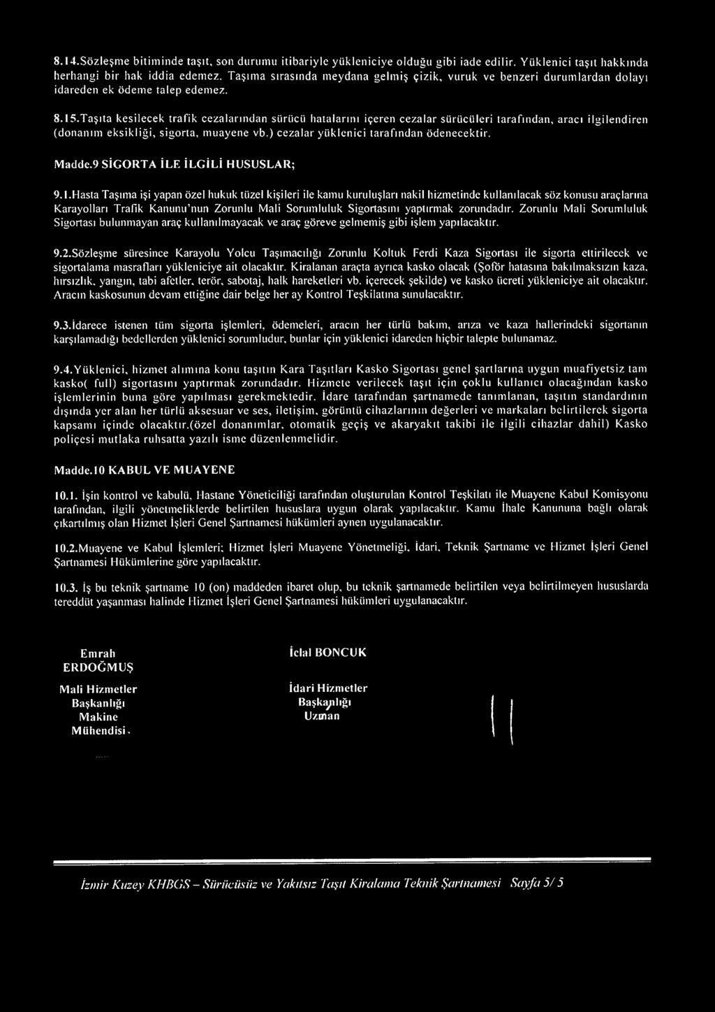 Taşıta kesilecek trafik cezalarından sürücü hatalarını içeren cezalar sürücüleri tarafından, aracı ilgilendiren (donanım eksikliği, sigorta, muayene vb.) cezalar yüklenici tarafından ödenecektir.