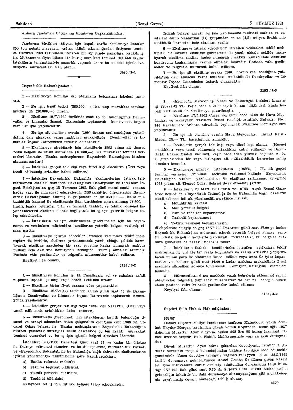 Sahife: 6 (Resmî Gazelte) 8 TEMMUZ 1963 Ankara Jandarma Satınalma Komisyon Başkanlığından : Jandarma birlikleri ihtiyacı için kapalı zarfla eksiltmeye konulan 250 ton nebati margarin yağma tftlipli