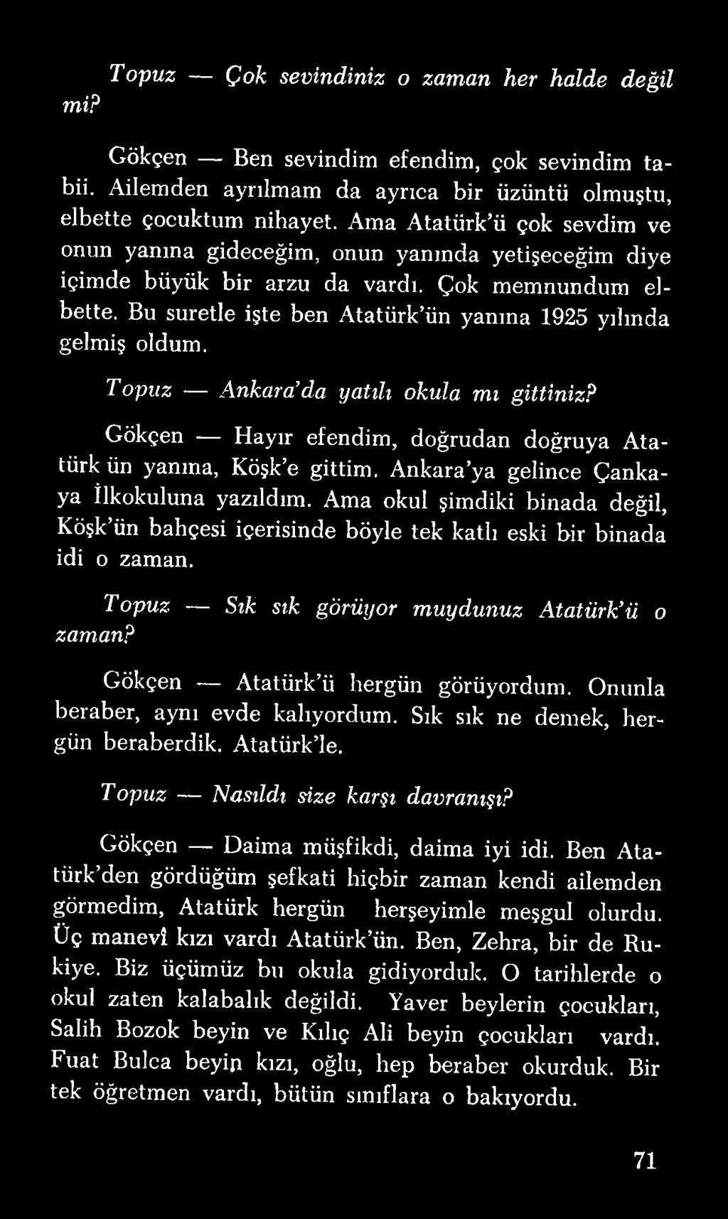 Onunla beraber, aynı evde kalıyordum. Sık sık ne demek, hergün beraberdik. Atatürk le. Topuz Nasıldı size karşı davranışı? Gökçen Daima müşfikdi, daima iyi idi.