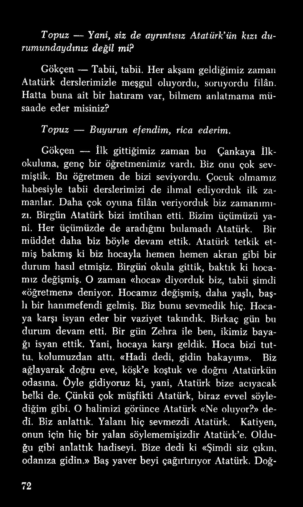 Atatürk tetkik etmiş bakmış ki biz hocayla hemen hemen akran gibi bir durum hasıl etmişiz. Birgüri okula gittik, baktık ki hocamız değişmiş.