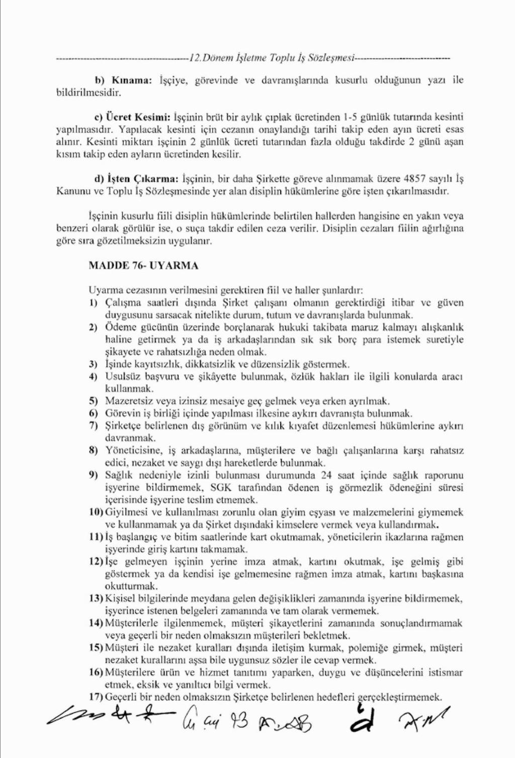 d) İşten Çıkarma: İşçinin, bir daha Şirkette göreve alınmamak üzere 4857 sayılı İş Kanunu ve Toplu İş Sözleşmesinde yer alan disiplin hükümlerine göre işten çıkarılmasıdır.