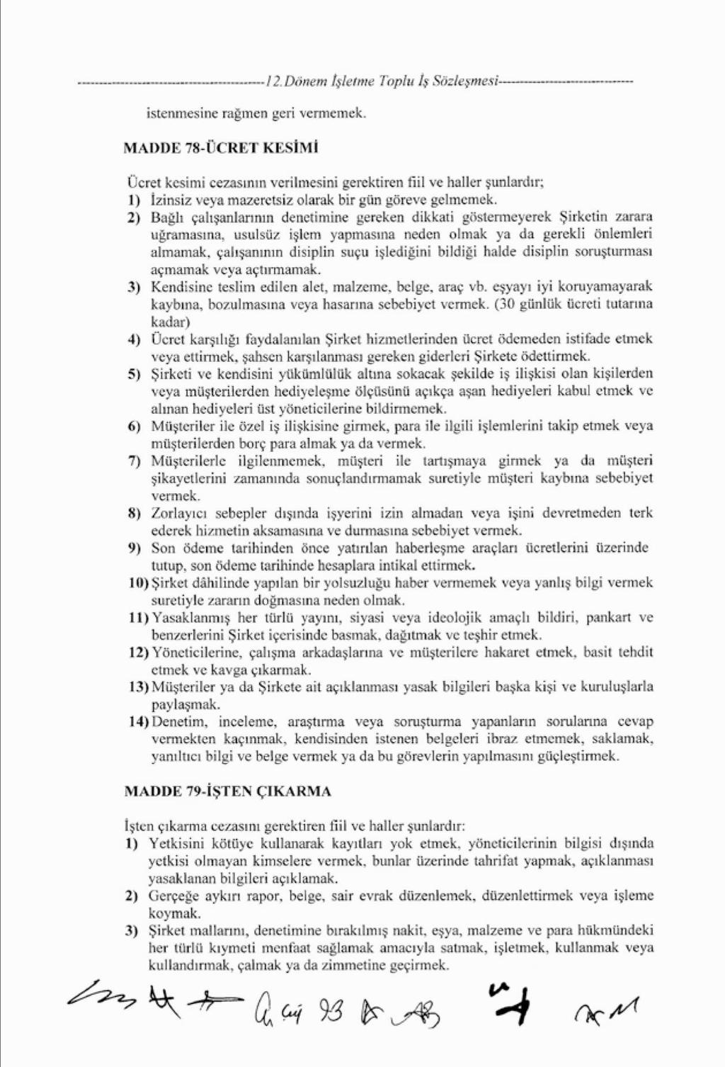 almamak, çalışanının disiplin suçu işlediğini bildiği halde disiplin soruşturması açmamak veya açtırmamak. 3) Kendisine teslim edilen alet, malzeme, belge, araç vb.