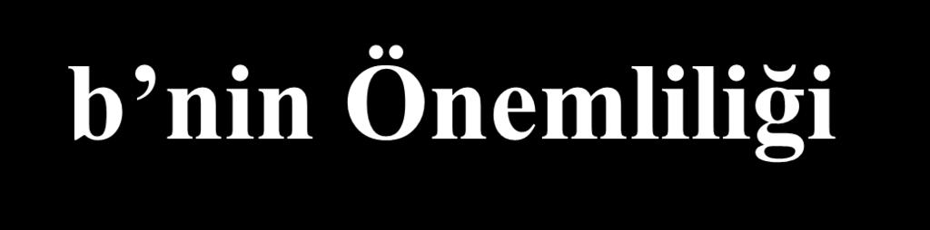 b nin Önemliliği T b S b 2 H 0 : =0 sd=n-2 t<t 0.05,sd P>0.05 n.s. t>t 0.05,sd P<0.