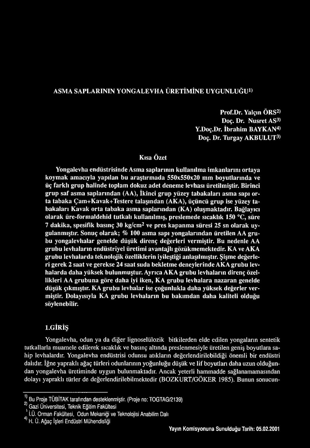 Turgay AKBULUT3* Kısa Özet Yongalevha endüstrisinde Asma saplarının kullanılma imkanlarını ortaya koymak amacıyla yapılan bu araştırmada 550x550x20 mm boyutlarında ve üç farklı grup halinde toplam