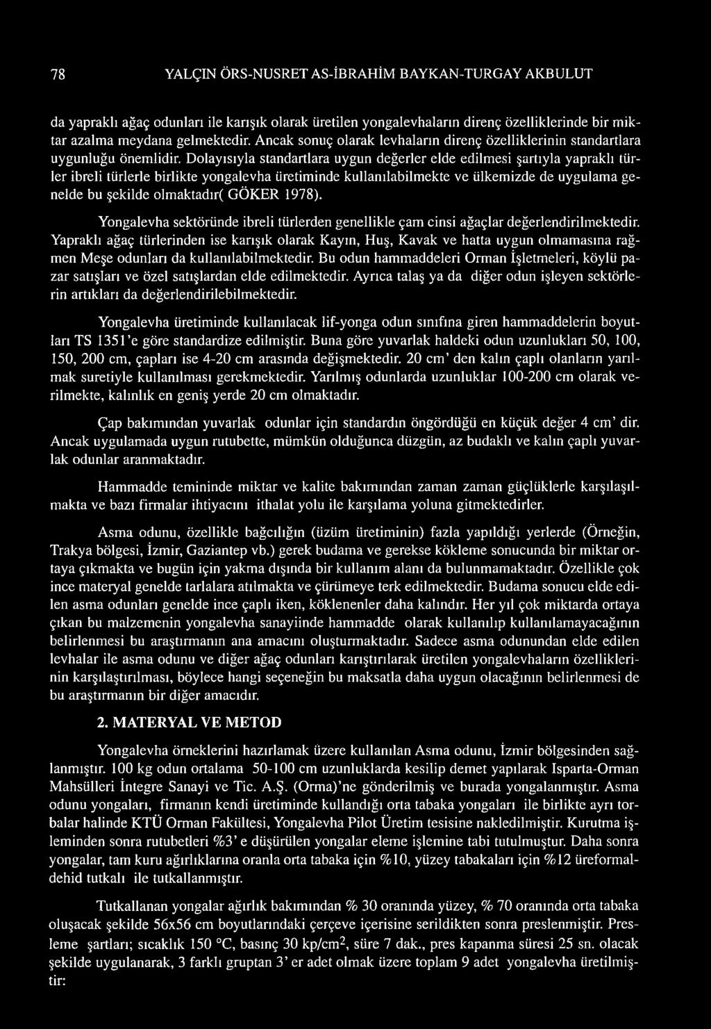 Dolayısıyla standartlara uygun değerler elde edilmesi şartıyla yapraklı türler ibreli türlerle birlikte yongalevha üretiminde kullanılabilmekte ve ülkemizde de uygulama genelde bu şekilde olmaktadır(