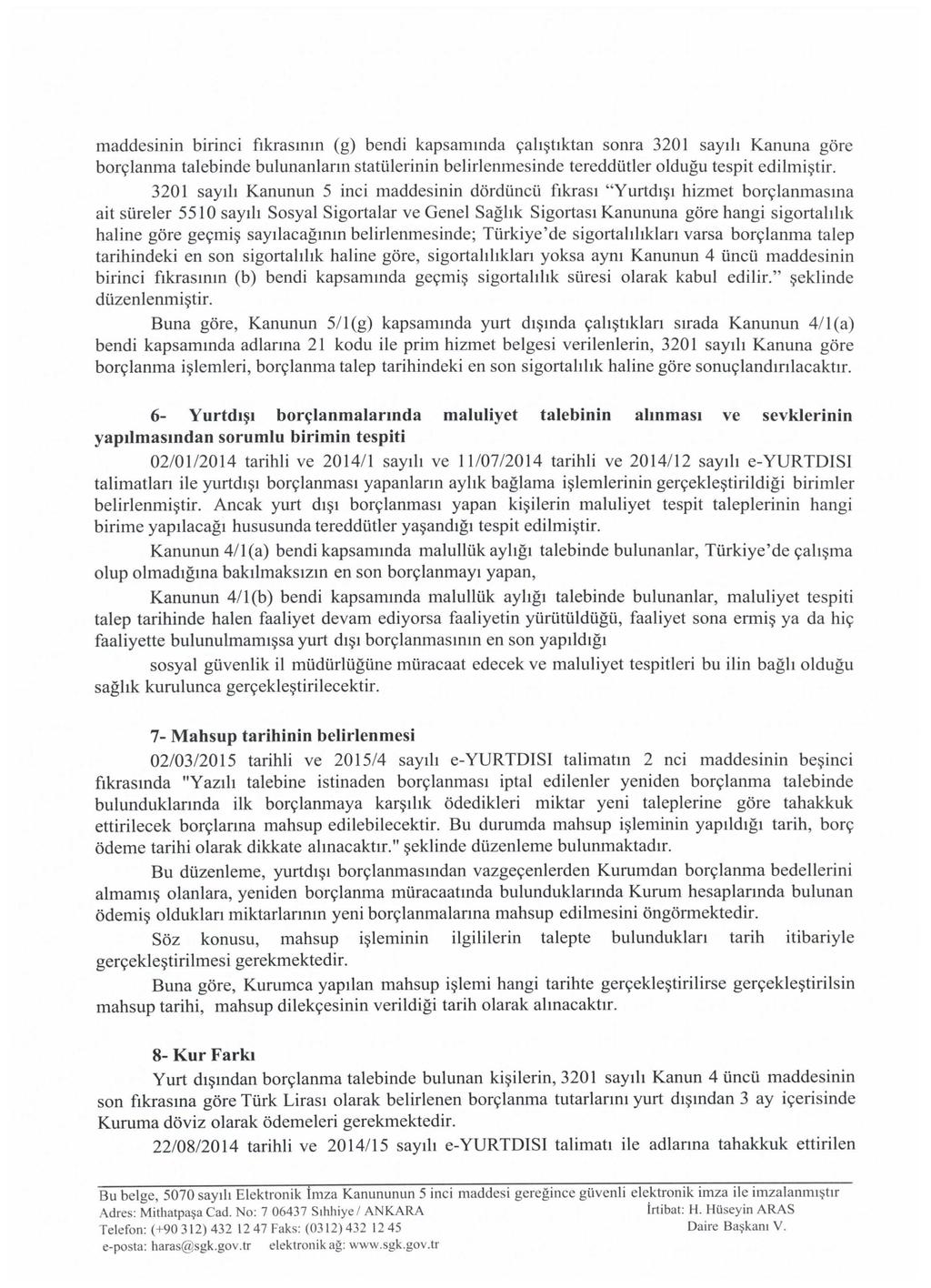 maddesinin birinci fikrasmm (g) bendi kapsammda falistiktan sonra 3201 sayili Kanuna gore borglanma talebinde bulunanlarm statiilerinin belirlenmesinde tereddiitler oldugu tespit edilmistir.