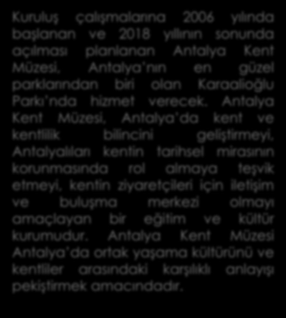 KENT MÜZESİ Kuruluş çalışmalarına 2006 yılında başlanan ve 2018 yıllının sonunda açılması planlanan Antalya Kent Müzesi, Antalya nın en güzel