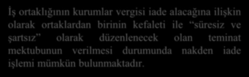 İş ortaklığının kurumlar vergisi iade alacağına ilişkin olarak ortaklardan birinin kefaleti ile süresiz ve