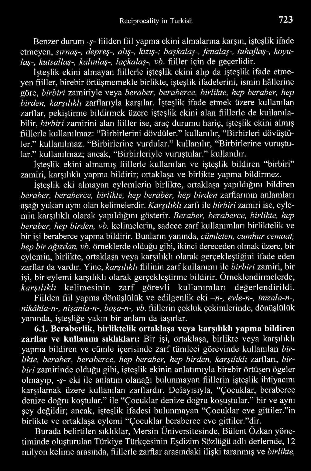 İşteşlik ekini almayan fiillerle işteşlik ekini alıp da işteşlik ifade etmeyen fiiller, birebir örtüşmemekle birlikte, işteşlik ifadelerini, ismin hâllerine göre, birbiri zamiriyle veya beraber,