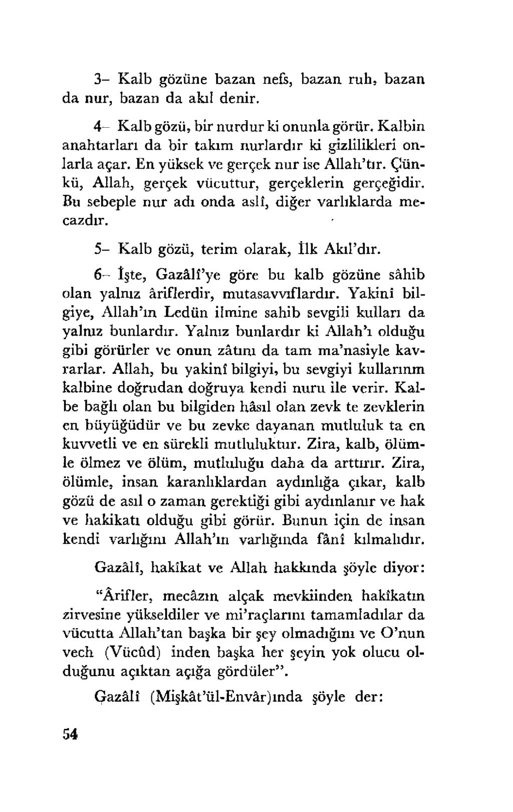 3- Kalb gözüne bazan nefs, bazan ruh, bazan da nur, bazan da akıl denir. 4 - Kalb gözü, bir nurdur ki onunla görür. Kalbin anahtarları da bir takım nurlardır ki gizlilikleri onlarla açar.