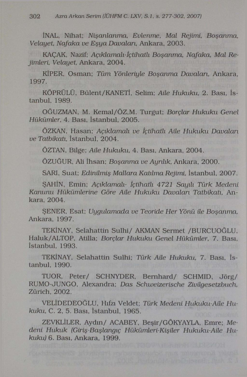 302 Azra Arkan Serim (İÜHFM C. LXV, S.l. s. 277-302, 2007) İNAL, Nihat; Nişanlanma, Evlenme, Mal Rejimi, Boşanma, Velayet, Nafaka ve Eşya Davaları, Ankara, 2003.