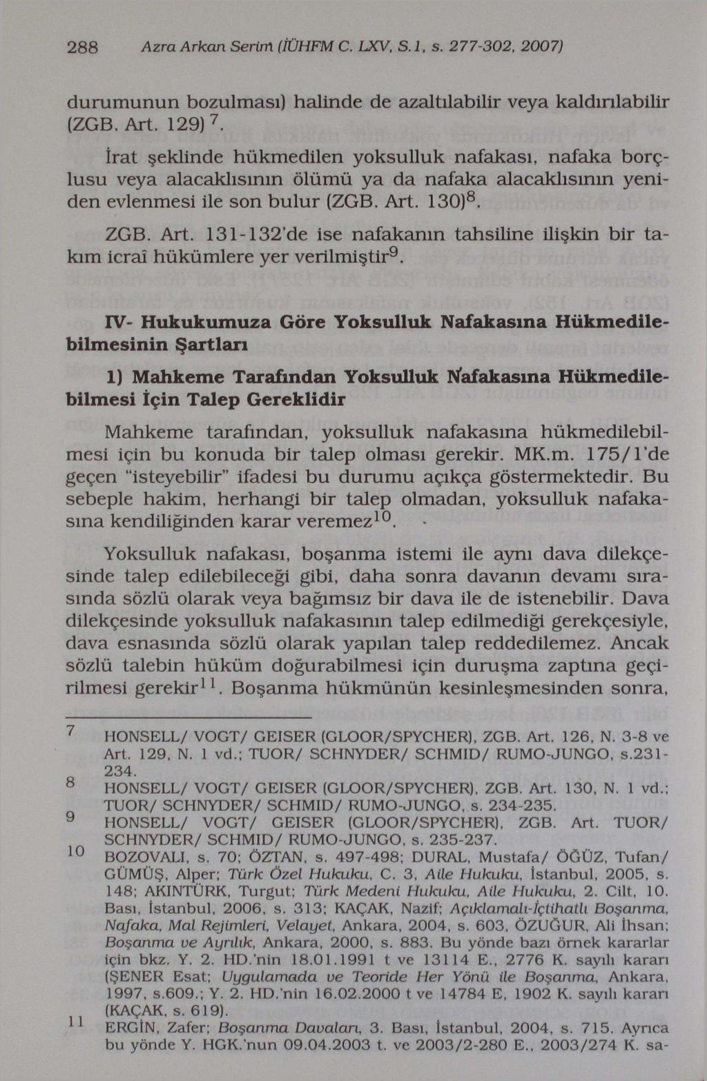 288 Azra Arkan Serim (İÜHFM C. LXV, S.i, s. 277-302, 2007) durumunun bozulması) halinde de azaltılabilir veya kaldırılabilir (ZGB. Art. 129) 7.