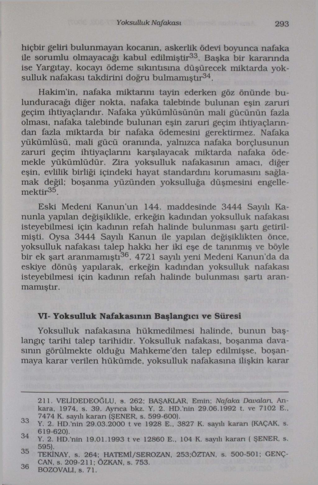 Yoksulluk Nafakası 293 hiçbir geliri bulunmayan kocanın, askerlik ödevi boyunca nafaka ile sorumlu olmayacağı kabul edilmiştir 33.