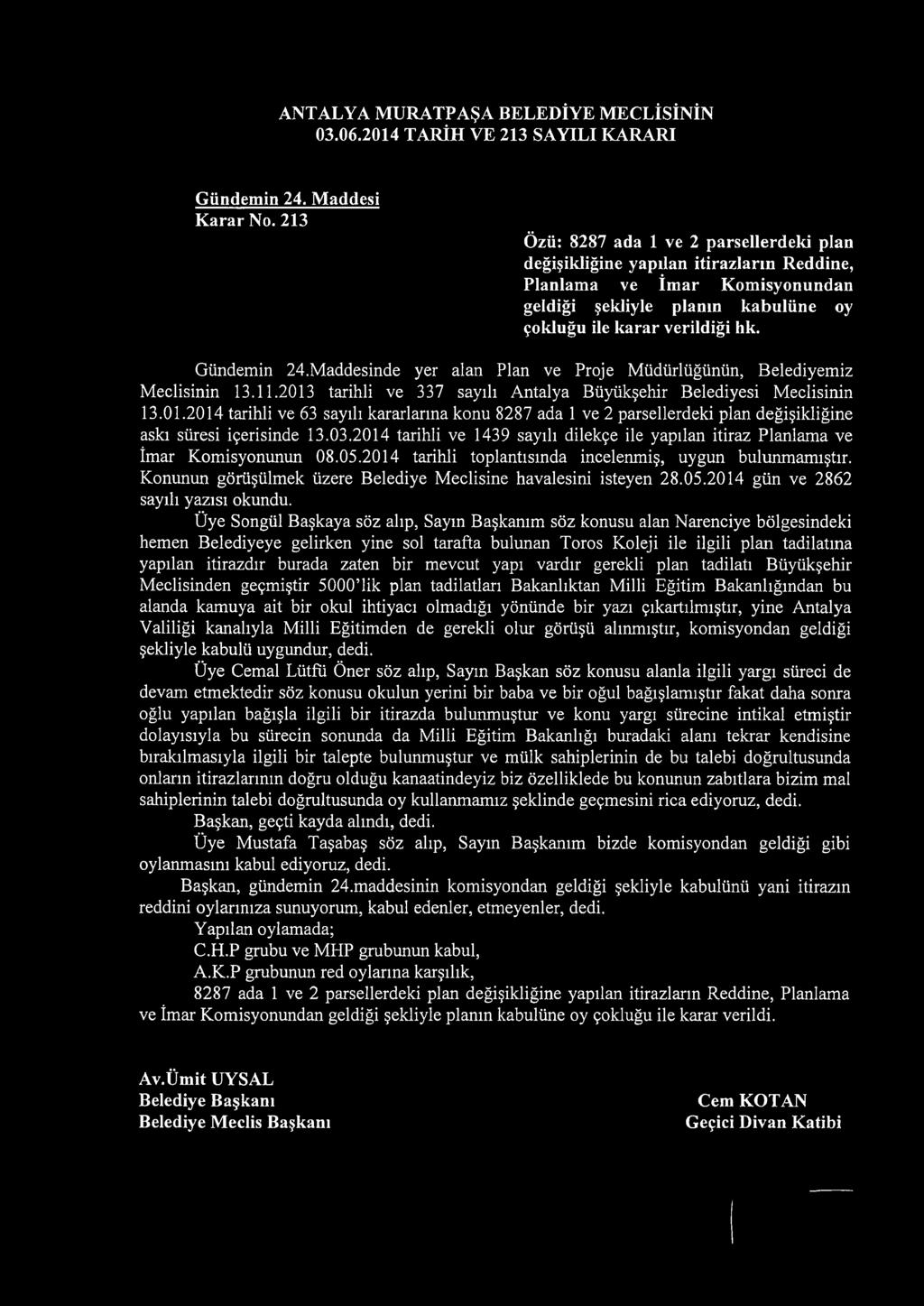 Maddesinde yer alan Plan ve Proje Müdürlüğünün, Belediyemiz Meclisinin 13.11.2013 tarihli ve 337 sayılı Antalya Büyükşehir Belediyesi Meclisinin 13.01.2014 tarihli ve 63 sayılı kararlarına konu 8287 ada 1 ve 2 parsellerdeki plan değişikliğine askı süresi içerisinde 13.