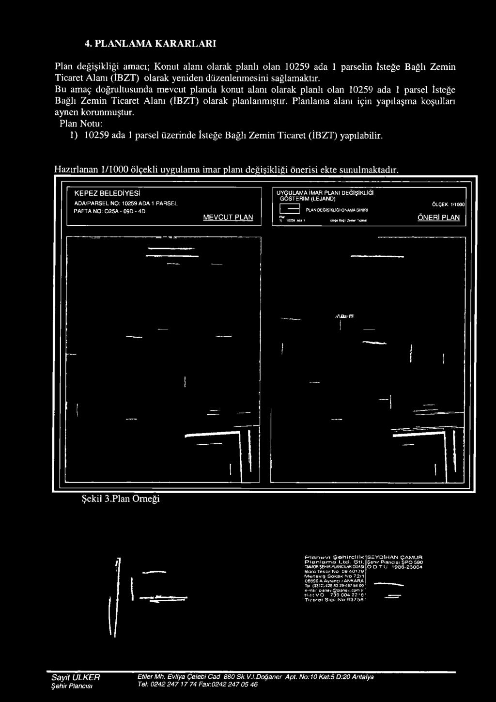 Planlama alanı için yapılaşma koşullan aynen korunmuştur. Plan Notu: 1) 10259 ada 1 parsel üzerinde İsteğe Bağlı Zem in Ticaret (İBZT) yapılabilir.