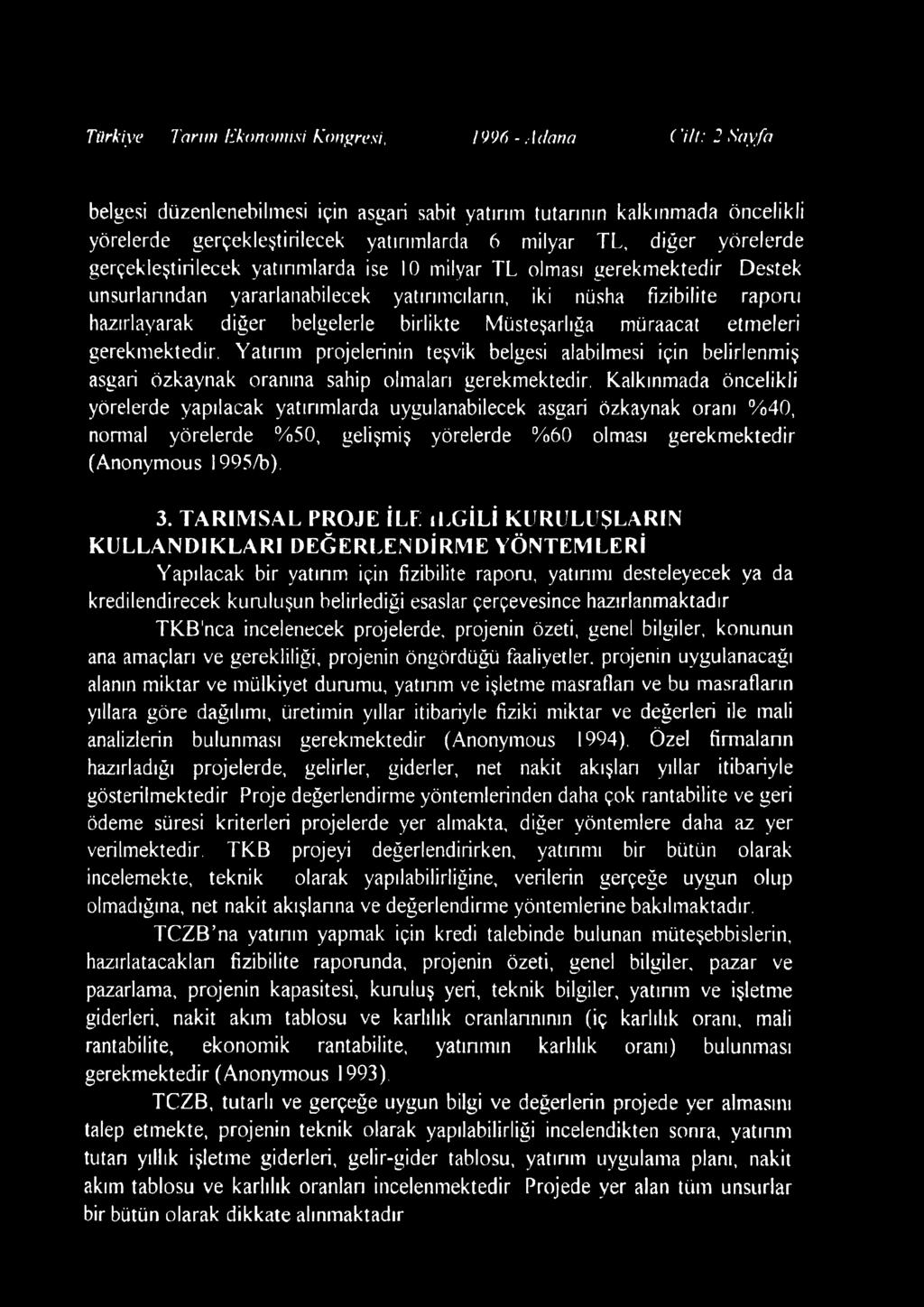 yörelerde gerçekleştirilecek yatınmlarda ise 10 milyar TL olması gerekmektedir Destek unsurlarından yararlanabilecek yatırımcıların, iki nüsha fizibilite raporu hazırlayarak diğer belgelerle birlikte