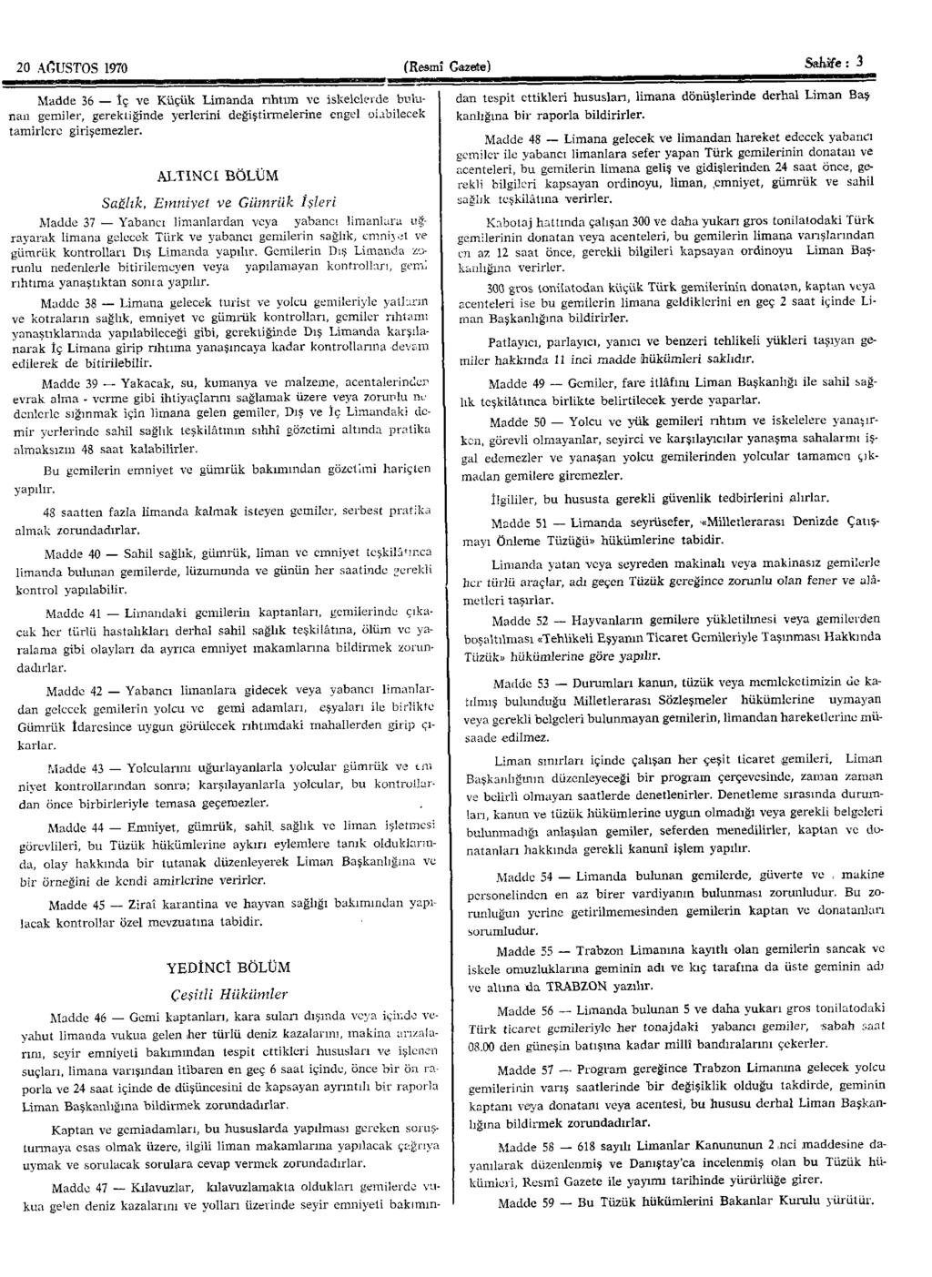 20 AĞUSTOS 1970 (Resmî Gazete) Sahife: 3 Madde 36 İç ve Küçük Limanda rıhtım ve iskelelerde bulunan gemiler, gerektiğinde yerlerini değiştirmelerine engel olabilecek tamirlere girişemezler.