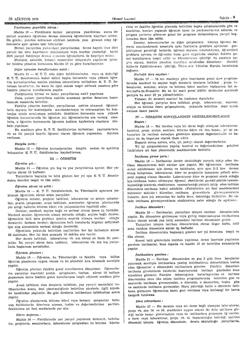 20 AĞUSTOS 1970 (Resmi Gazete) Sahife : 9 Yazılmanın geçerlilik süresi: Madde 10 Fakültenin birinci yarıyılına yazıldıktan sonra iki yarıyıl aralıksız öğrenime devam etmemiş Öğrencilerin kayıtları