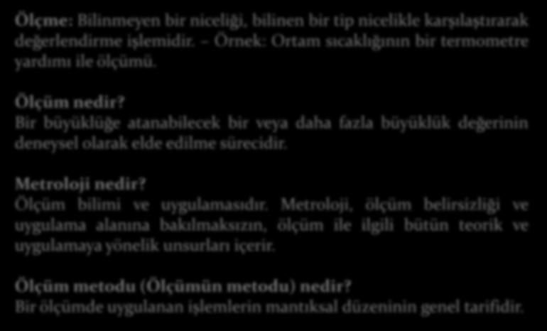 Temel Kavramlar Ölçme: Bilinmeyen bir niceliği, bilinen bir tip nicelikle karşılaştırarak değerlendirme işlemidir. Örnek: Ortam sıcaklığının bir termometre yardımı ile ölçümü. Ölçüm nedir?