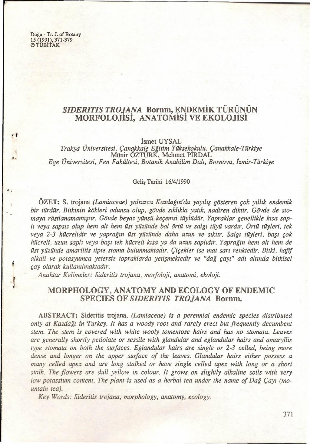 Doğa - Tr. J. of Botany 15 (1991),371-379 ~TÜBrrAK SIDERITIS TROJANA Bornm, ENDEMİK TÜRÜNÜN MORFOLOJİSİ, ANATOMİsİ VE EKOLOJİSİ İsmet UYSAL Trakya Üniversitesi, Çanakkale Eğitim Yüksekokulu.