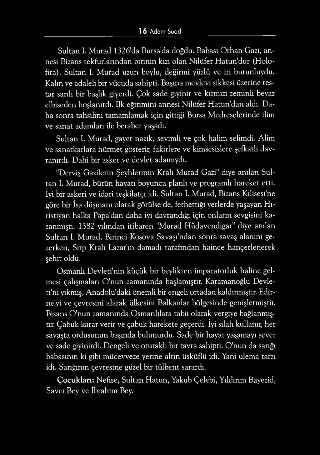 İlk eğitimini annesi Nilüfer Hatun'dan aldı. D a ha sonra tahsilini tamamlamak için gittiği Bursa Medreselerinde ilim ve sanat adamları ile beraber yaşadı. Sultan I.