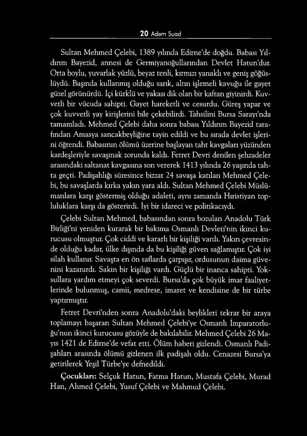 İçi kürklü ve yakası dik olan bir kaftan giyinirdi. Kuvvetli bir vücuda sahipti. Gayet hareketli ve cesurdu. Güreş yapar ve çok kuvvetli yay kirişlerini bile çekebilirdi.