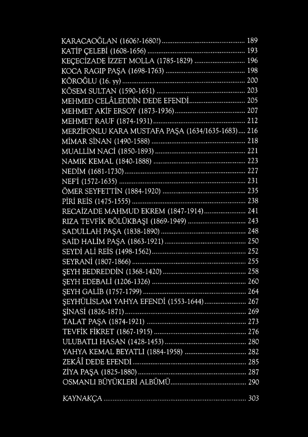 .. 218 MUALLİM NACİ (1850-1893)... 221 NAMIK KEMAL (1840-1888)... 223 NEDİM (1681-1730)... 227 NEF'İ (1572-1635)... 231 ÖMER SEYFETTİN (1884-1920)... 235 PİRİ REİS (1475-1555).