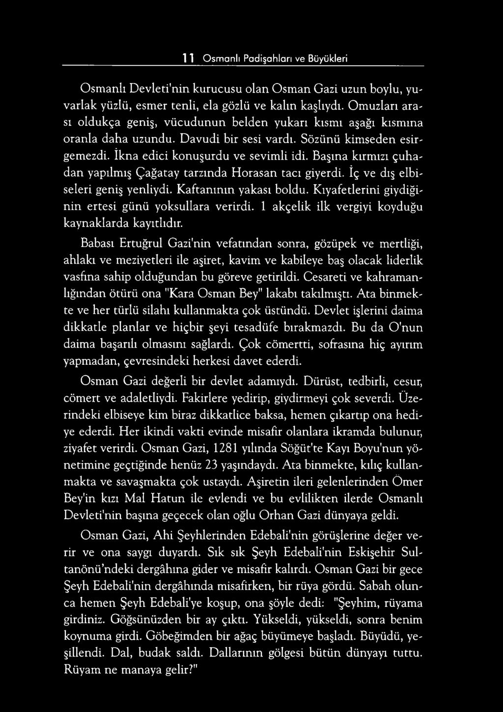 Başına kırmızı çuhadan yapılmış Çağatay tarzında Horasan tacı giyerdi. İç ve dış elbiseleri geniş yenliydi. K aftanının yakası boldu. Kıyafetlerini giydiğinin ertesi günü yoksullara verirdi.