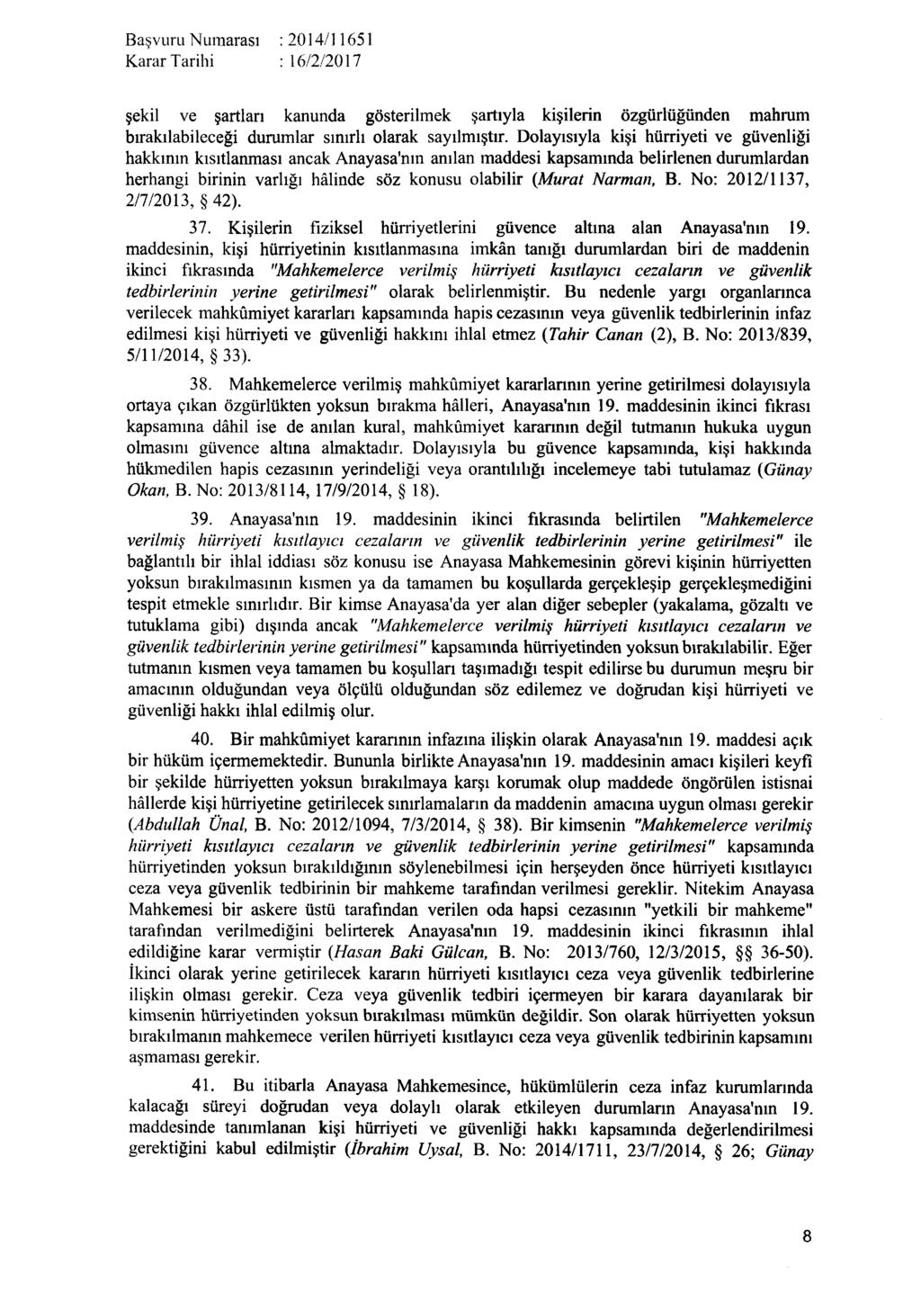 Başvuru Nuraarası : 2014/11651 şekil ve şartları kanunda gösterilmek şartıyla kişilerin özgürlüğünden mahrum bırakılabileceği durumlar sınırlı olarak sayılmıştır.