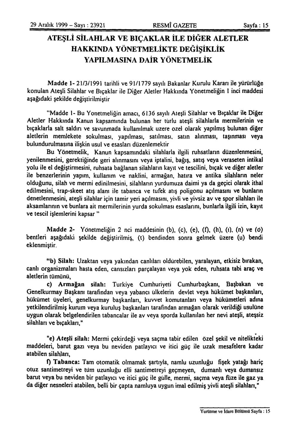 29 Aralık 1999 - Sayı: 23921 RESMÎ GAZETE Sayfa: 15 ATEŞLİ SİLAHLAR VE BIÇAKLAR İLE DİĞER ALETLER HAKKINDA YÖNETMELİKTE DEĞİŞİKLİK YAPILMASINA DAİR YÖNETMELİK Madde 1-21/3/1991 tarihli ve 91/1779