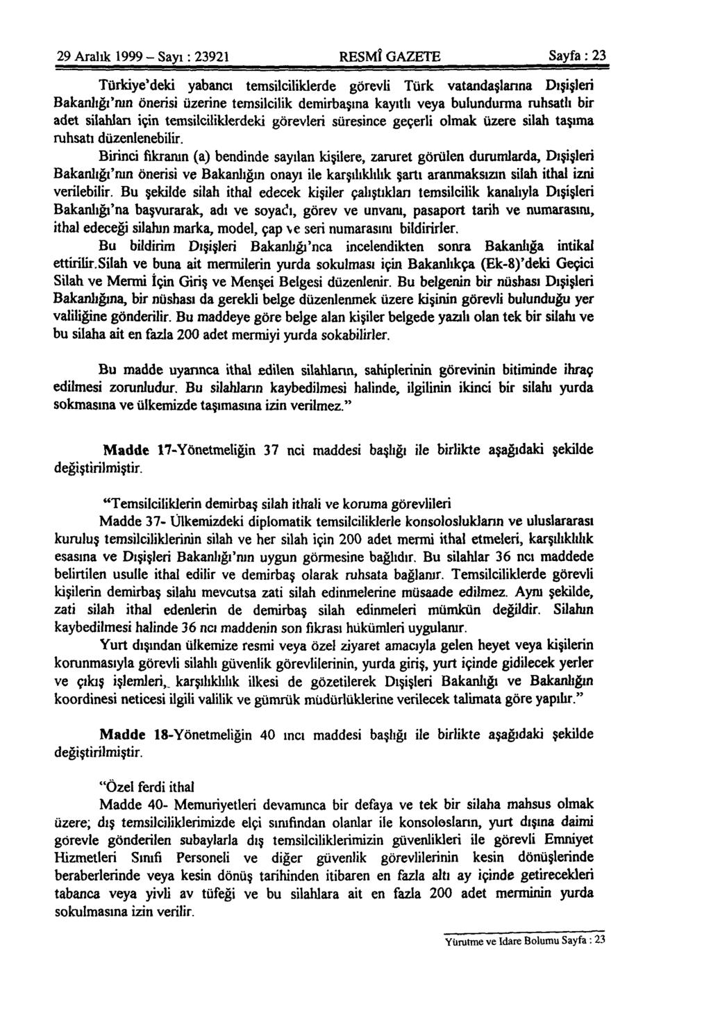 29 Aralık 1999 - Sayı: 23921 RESMÎ GAZETE Sayfa: 23 Türkiye'deki yabancı temsilciliklerde görevli Türk vatandaşlarına Dışişleri Bakanlığı'nın önerisi üzerine temsilcilik demirbaşına kayıtlı veya