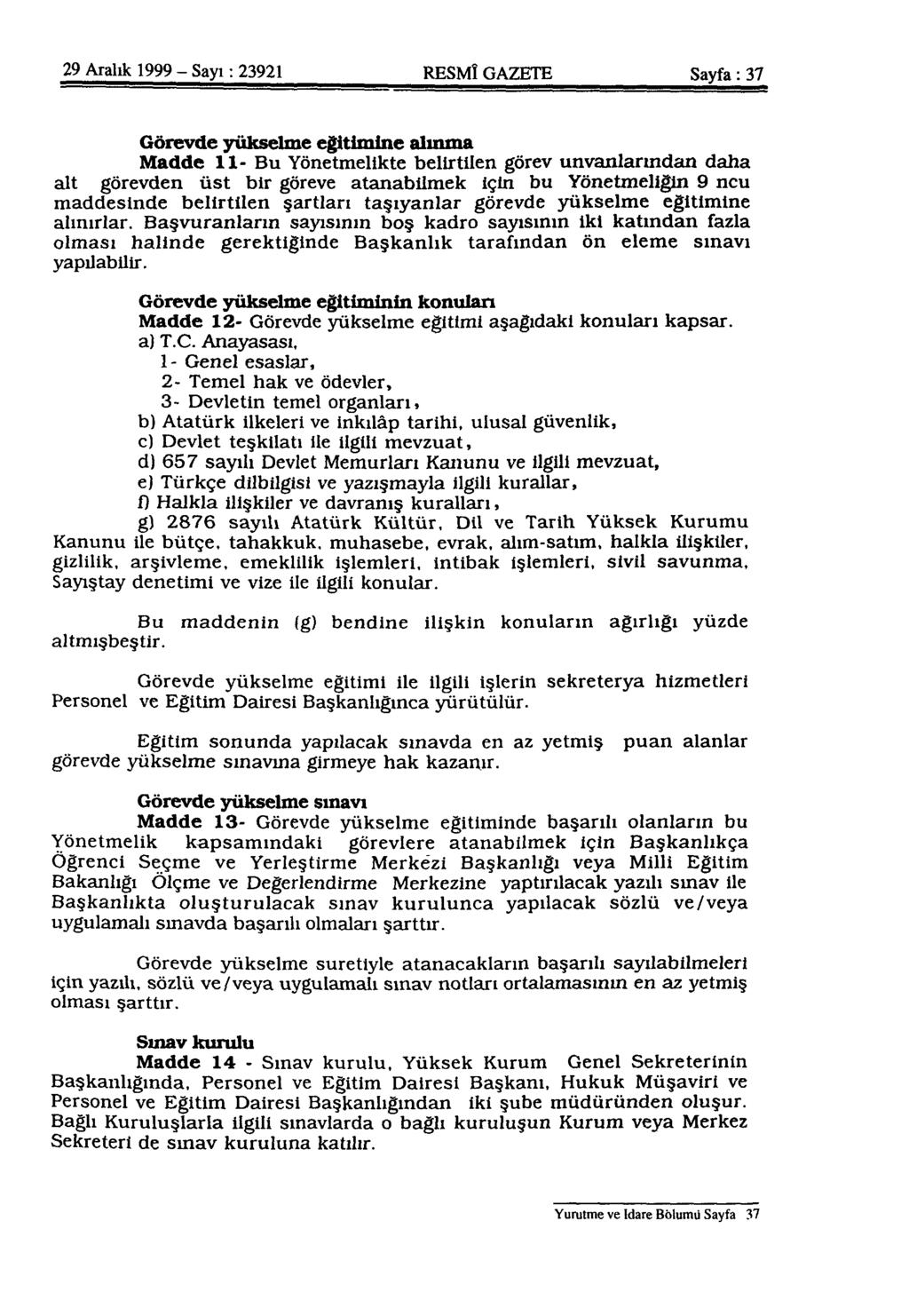 29 Aralık 1999 - Sayı: 23921 RESMÎ GAZETE Sayfa: 37 Görevde yükselme eğitimine alınma Madde 11- Bu Yönetmelikte belirtilen görev unvanlarından daha alt görevden üst bir göreve atanabilmek için bu