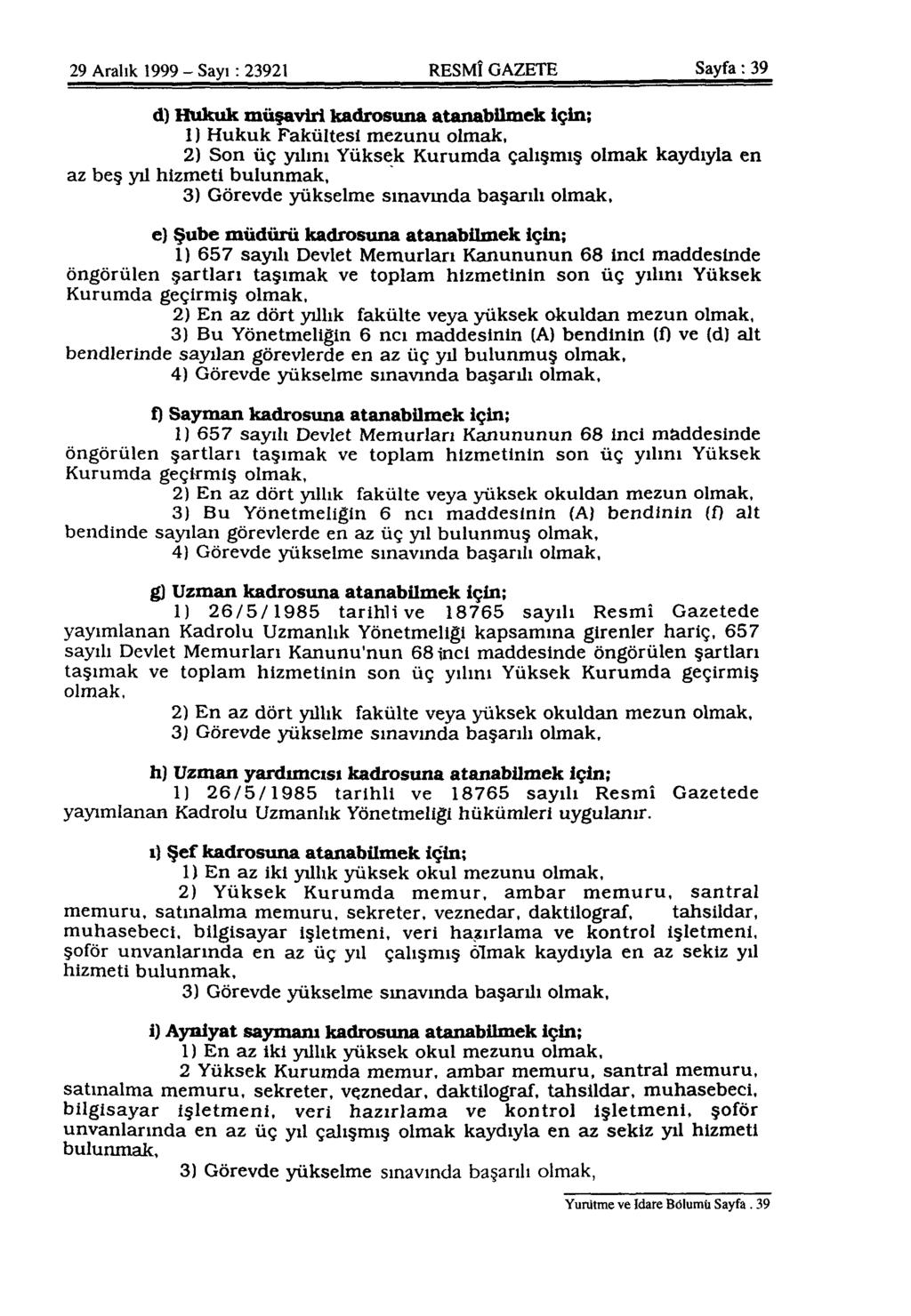 29 Aralık 1999 - Sayı: 23921 RESMÎ GAZETE Sayfa: 39 d) Hukuk müşaviri kadrosuna atanabilmek için; 1) Hukuk Fakültesi mezunu olmak, 2) Son üç yılını Yüksek Kurumda çalışmış olmak kaydıyla en az beş