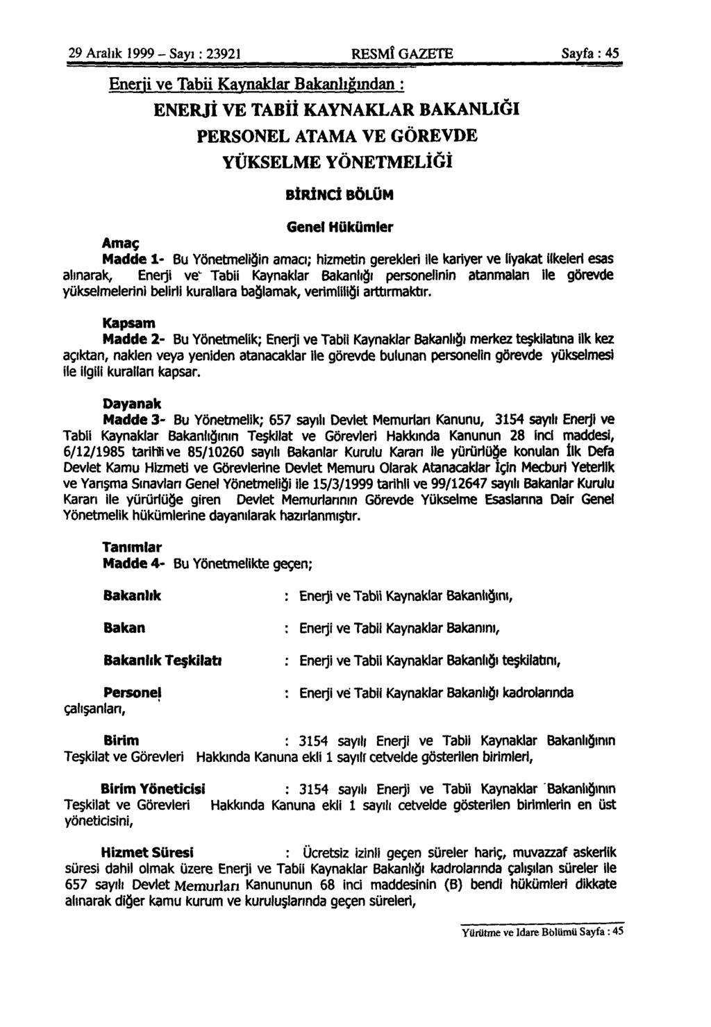 29 Aralık 1999 - Sayı: 23921 RESMÎ GAZETE Sayfa: 45 Enerji ve Tabii Kaynaklar Bakanlığından : ENERJİ VE TABİİ KAYNAKLAR BAKANLIĞI PERSONEL ATAMA VE GÖREVDE YÜKSELME YÖNETMELİĞİ BİRİNCİ BÖLÜM Genel