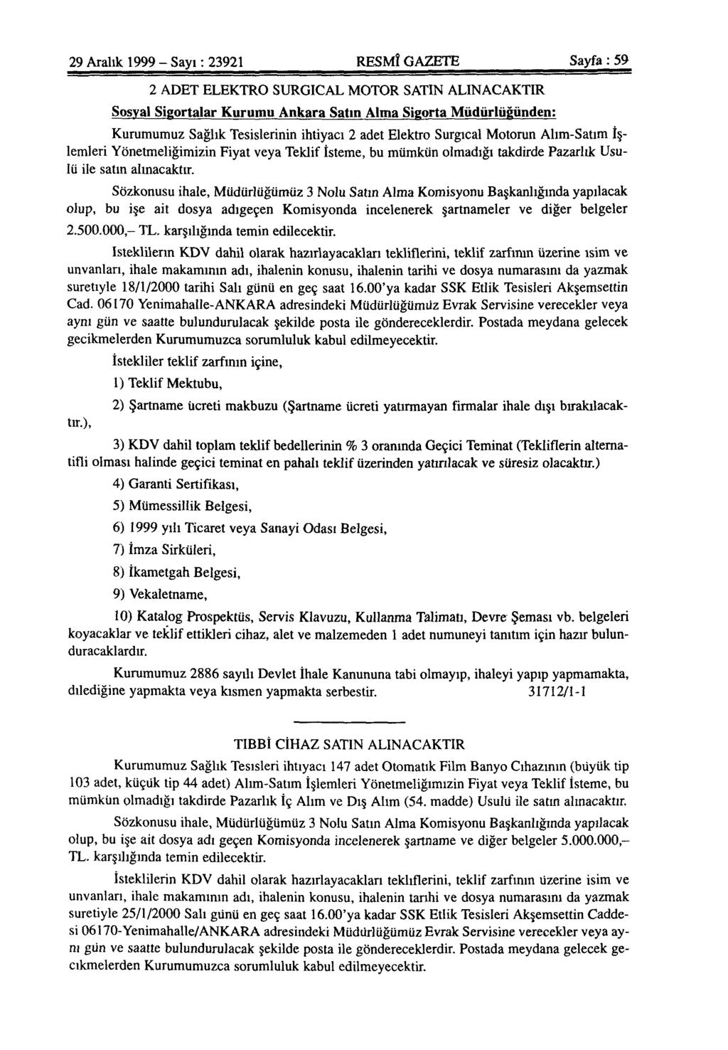 29 Aralık 1999 - Sayı: 23921 RESMÎ GAZETE Sayfa: 59 2 ADET ELEKTRO SURGICAL MOTOR SATIN ALINACAKTIR Sosyal Sigortalar Kurumu Ankara Satın Alma Sigorta Müdürlüğünden: Kurumumuz Sağlık Tesislerinin