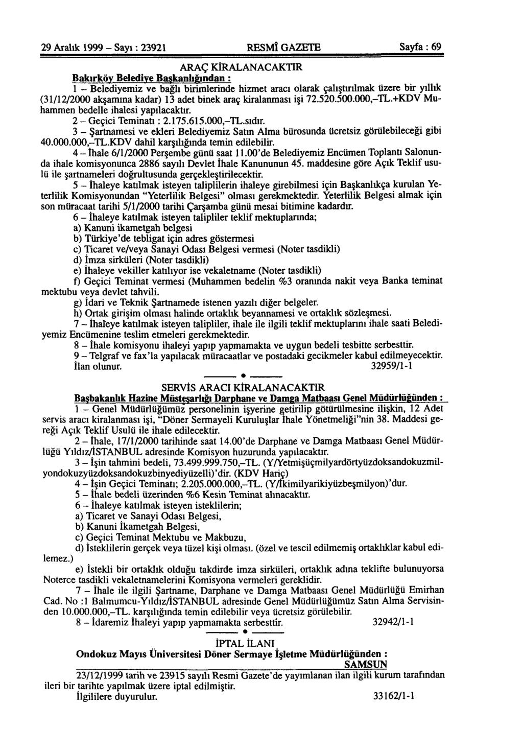 29 Aralık 1999 - Sayı: 23921 RESMÎ GAZETE Sayfa: 69 ARAÇ KİRALANACAKTIR Bakırköy Belediye Başkanlığından: 1 - Belediyemiz ve bağlı birimlerinde hizmet aracı olarak çalıştırılmak üzere bir yıllık