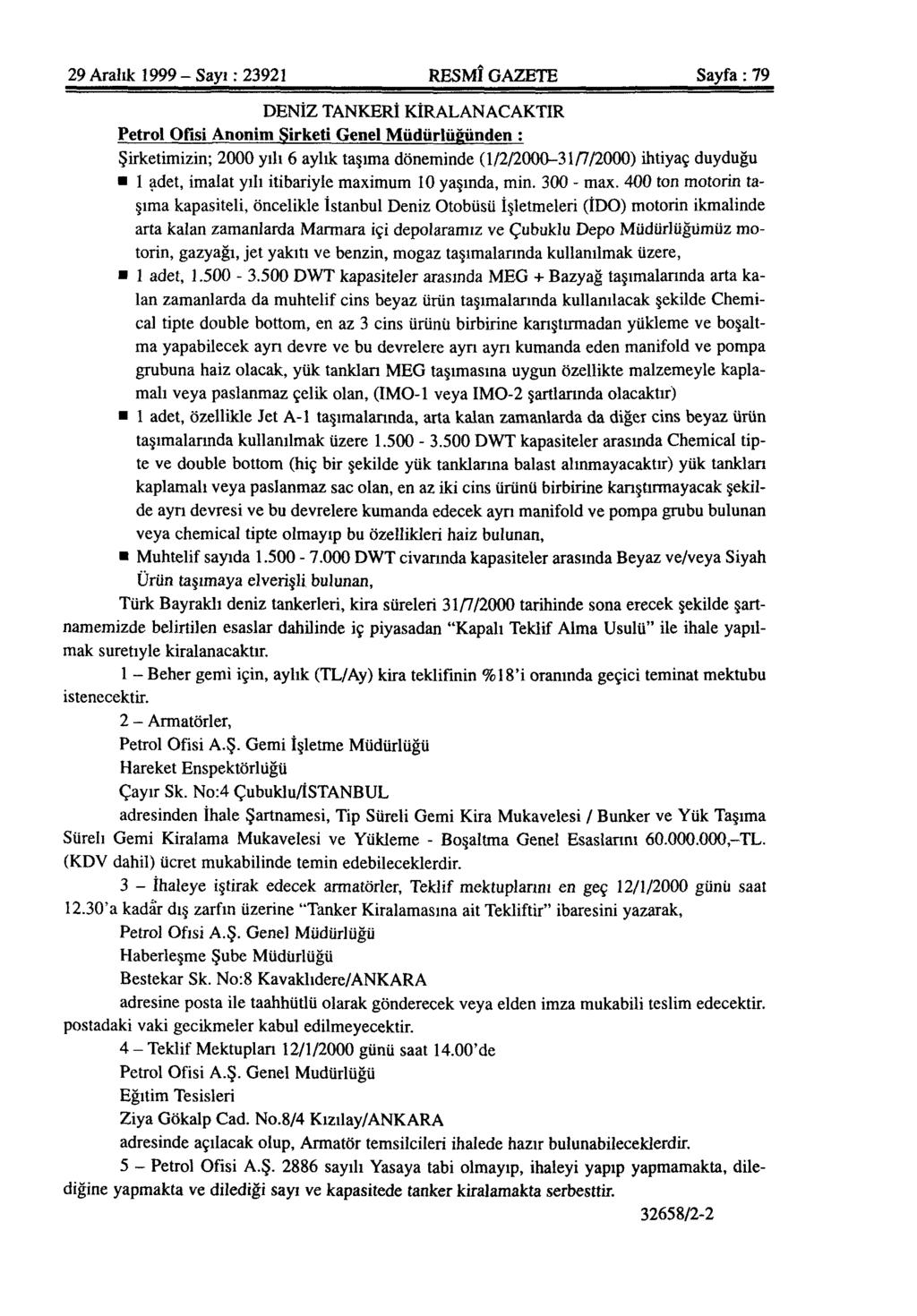 29 Aralık 1999 - Sayı: 23921 RESMÎ GAZETE Sayfa: 79 DENİZ TANKERİ KİRALANACAKTIR Petrol Ofisi Anonim Şirketi Genel Müdürlüğünden : Şirketimizin; 2000 yılı 6 aylık taşıma döneminde