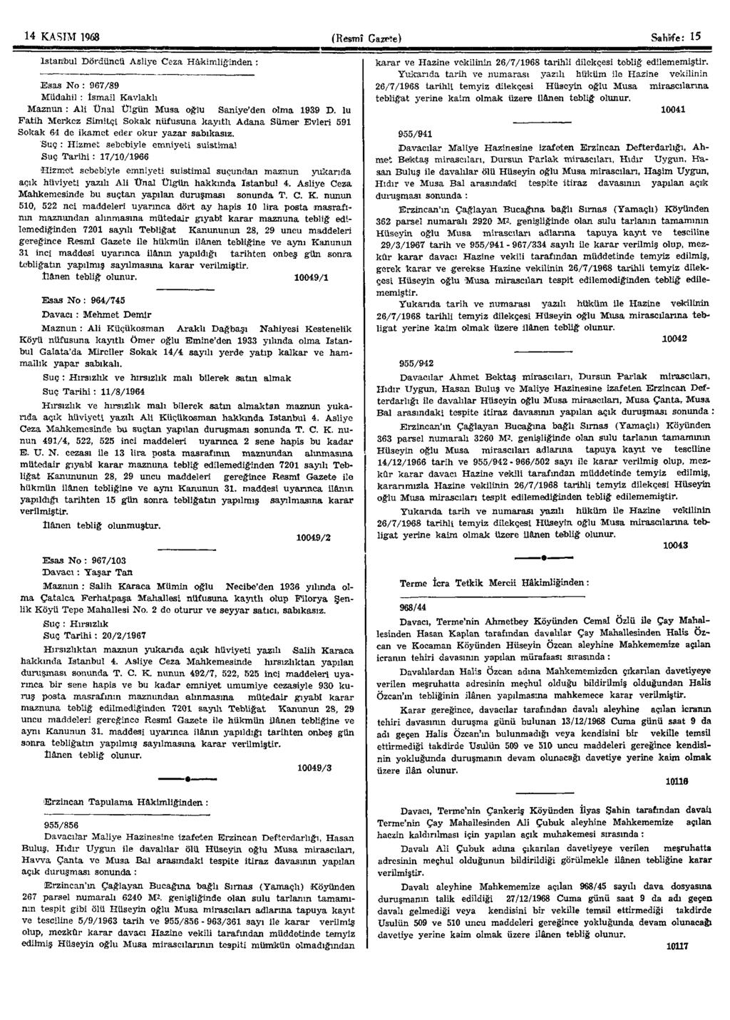 14 KASIM 1968 (Resmî Gazete) Saıhife: 15 İstanbul Dördüncü Asliye Ceza Hâkimliğinden : Esas No : 967/89 Müdahil : İsmail Kavlaklı Maznun : Ali Ünal Ülgün Musa oğlu Saniye'den olma 1939 D.