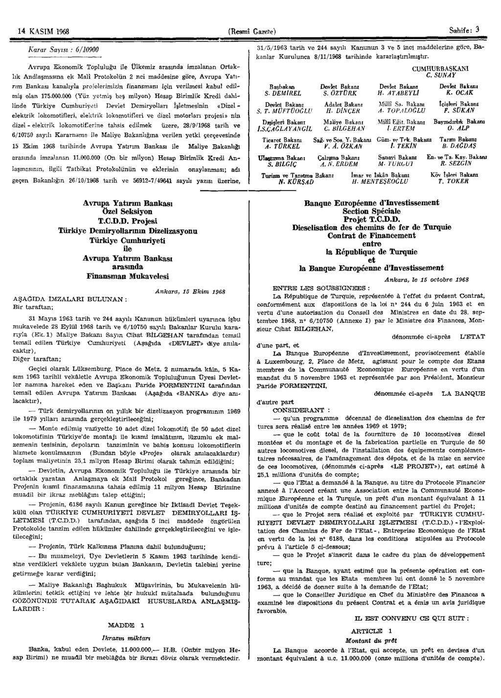 14 KASIM 1968 (Resmî Gazete) Sahife: 3 Karar Sayısı: 6/10900 Avrupa Ekonomik Topluluğu ile Ülkemiz arasında imzalanan Ortaklık Andlaşmasma ek Malî Protokolün 2 nci maddesine göre, Avrupa Yatırım