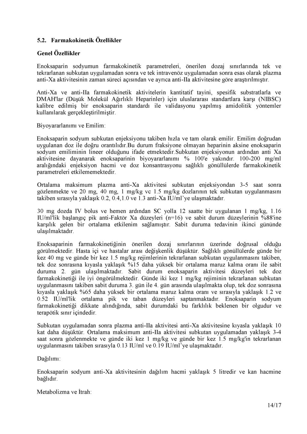 5.2. Farmakokinetik Özellikler Genel Özellikler Enoksaparin sodyumun farmakokinetik parametreleri, önerilen dozaj sınırlarında tek ve tekrarlanan subkutan uygulamadan sonra ve tek intravenöz