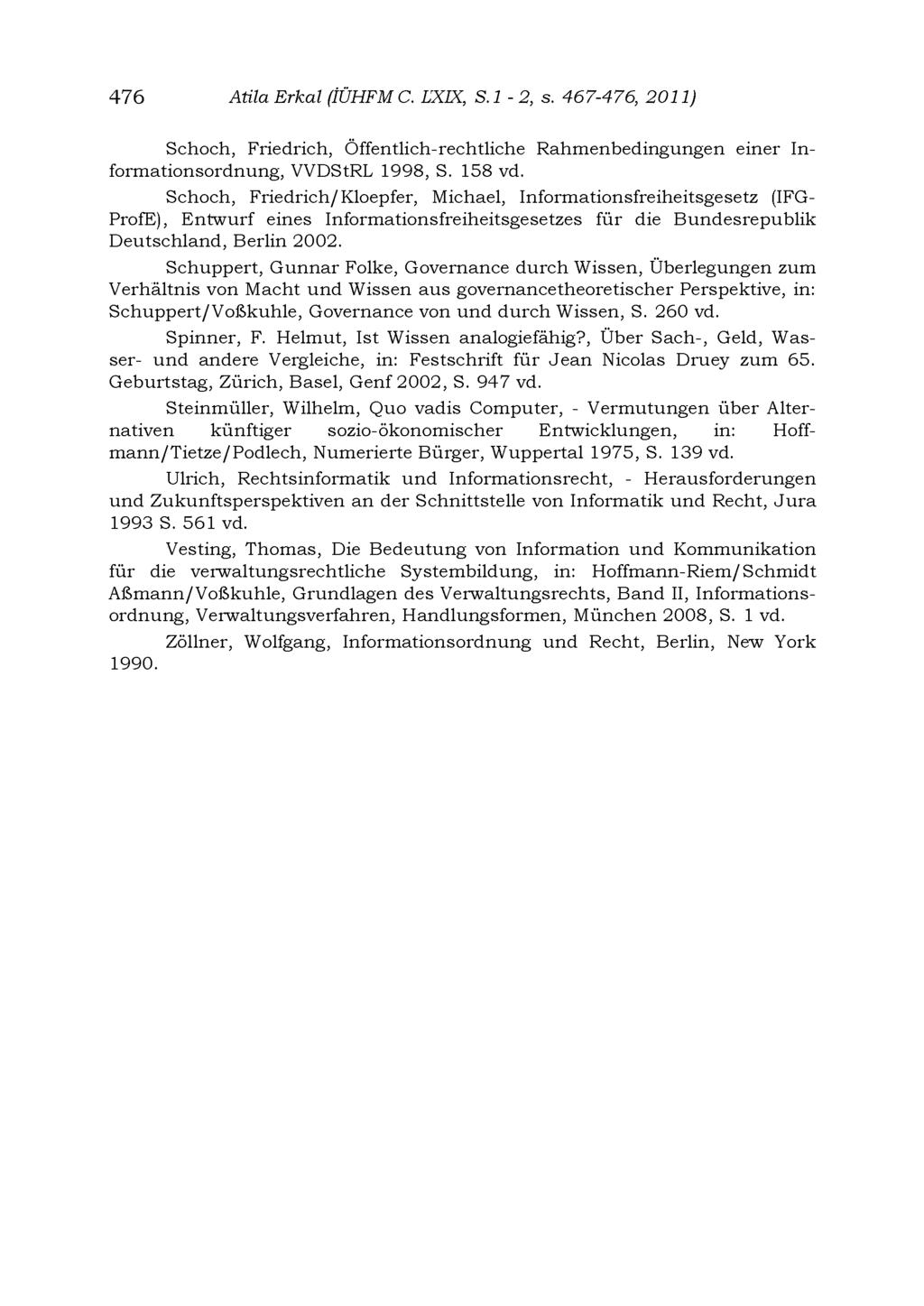 476 AtilaErkal (tühfmc. LXIX, S.l-2, s. 467-476, 2011) Schoch, Friedrich, Öffentlich-rechtliche Rahmenbedingungen einer Informationsordnung, VVDStRL 1998, S. 158 vd.